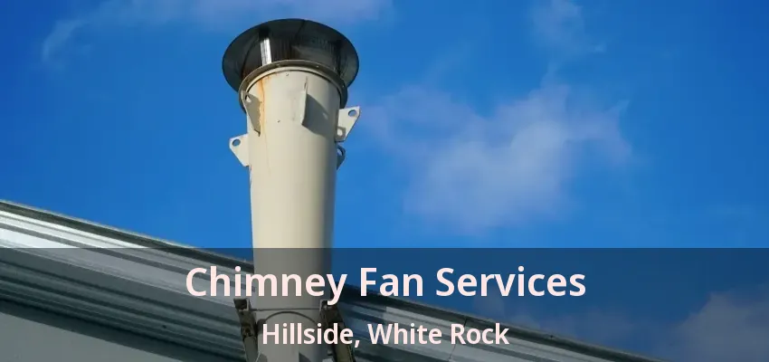 Chimney Fan Services Hillside, White Rock - BC