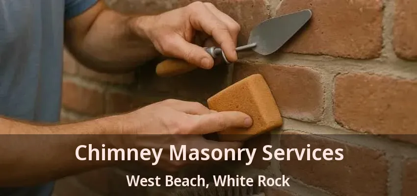 Chimney Masonry Services West Beach, White Rock - BC