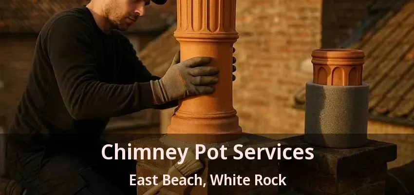 Chimney Pot Services East Beach, White Rock - BC