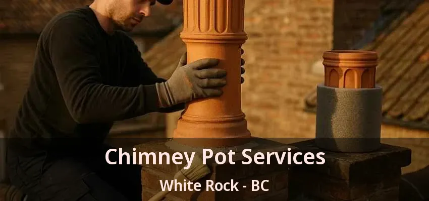 Chimney Pot Services White Rock - BC