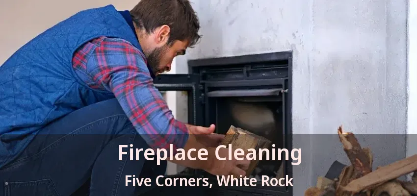 Fireplace Cleaning Five Corners, White Rock - BC