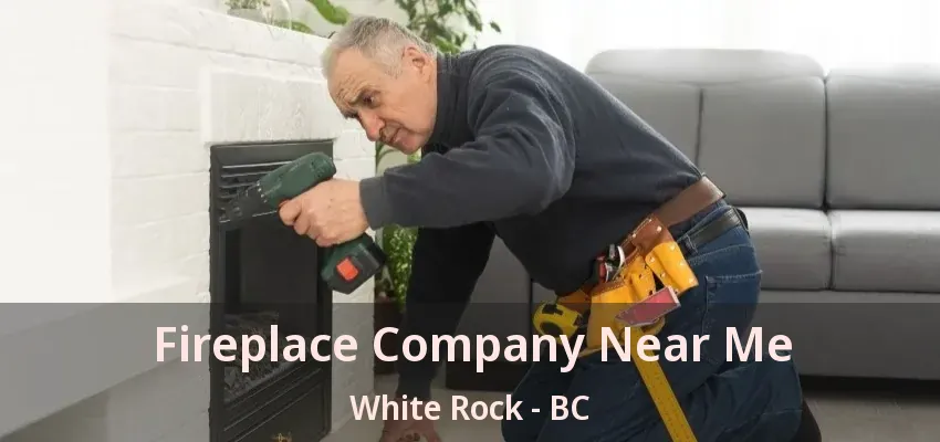 Fireplace Company Near Me White Rock - BC