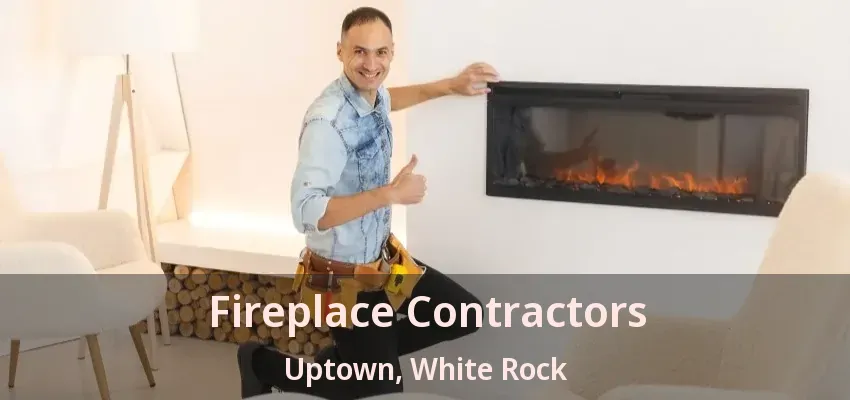 Fireplace Contractors Uptown, White Rock - BC