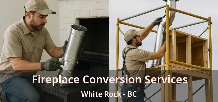 Fireplace Conversion Services White Rock - BC