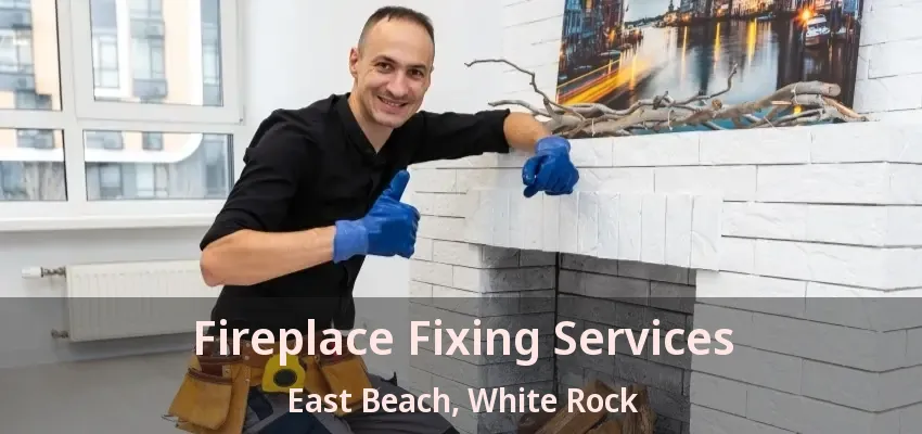 Fireplace Fixing Services East Beach, White Rock - BC