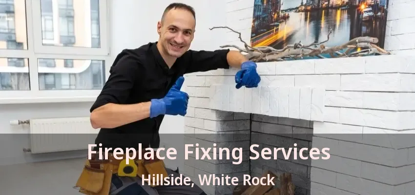 Fireplace Fixing Services Hillside, White Rock - BC