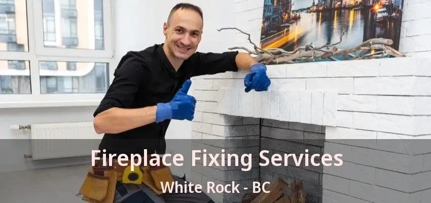 Fireplace Fixing Services White Rock - BC