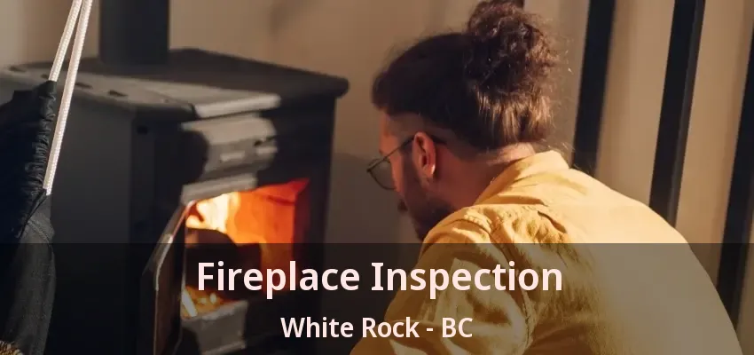 Fireplace Inspection White Rock - BC