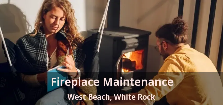 Fireplace Maintenance West Beach, White Rock - BC