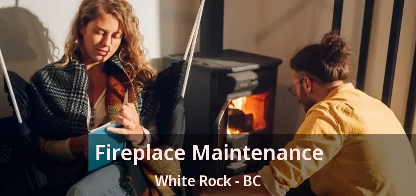 Fireplace Maintenance White Rock - BC