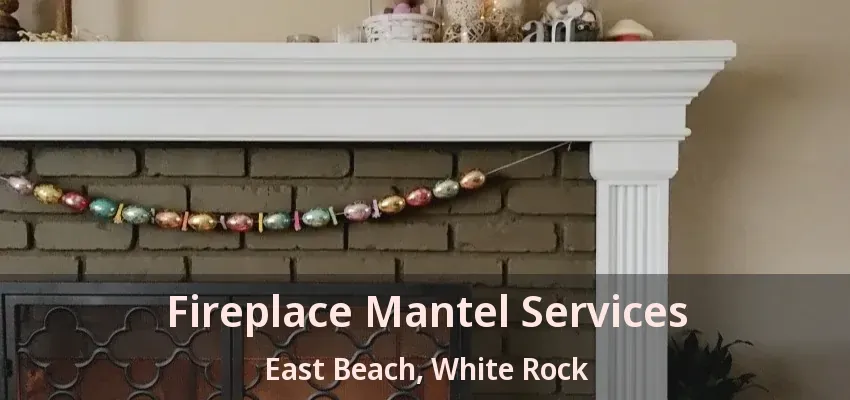 Fireplace Mantel Services East Beach, White Rock - BC