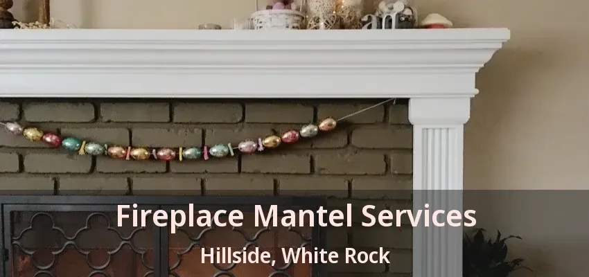Fireplace Mantel Services Hillside, White Rock - BC