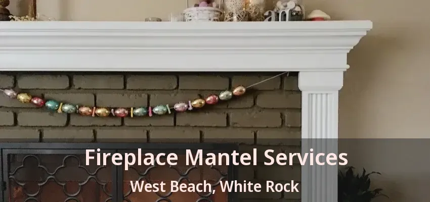Fireplace Mantel Services West Beach, White Rock - BC