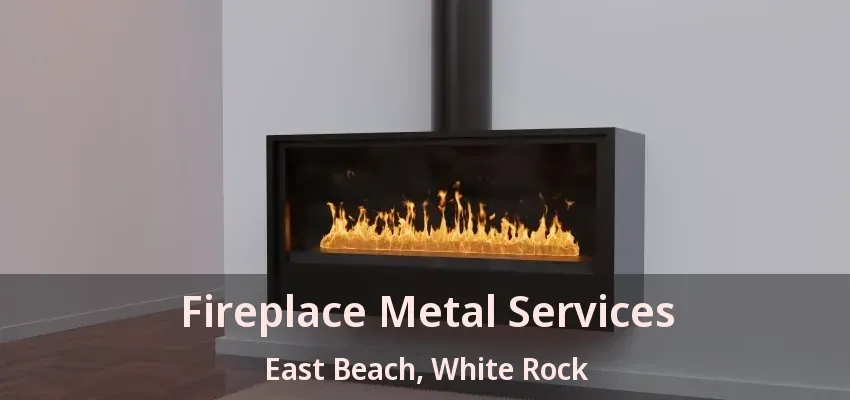 Fireplace Metal Services East Beach, White Rock - BC