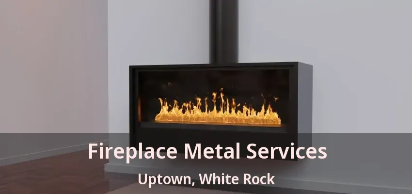 Fireplace Metal Services Uptown, White Rock - BC