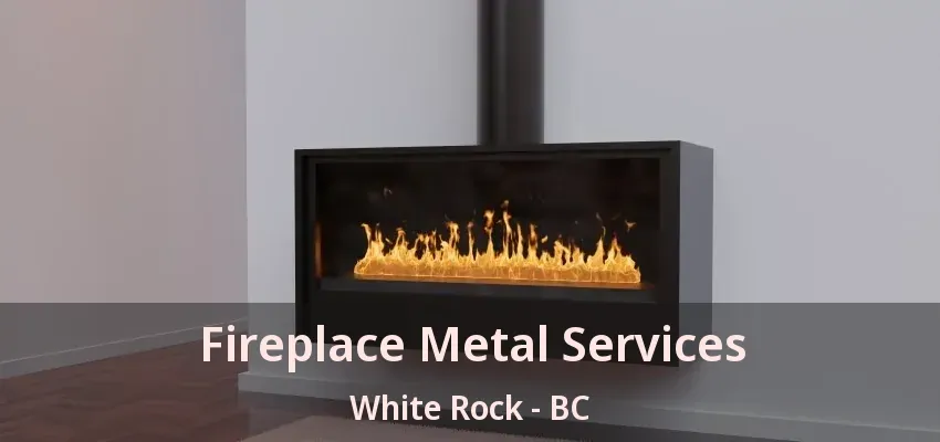 Fireplace Metal Services White Rock - BC