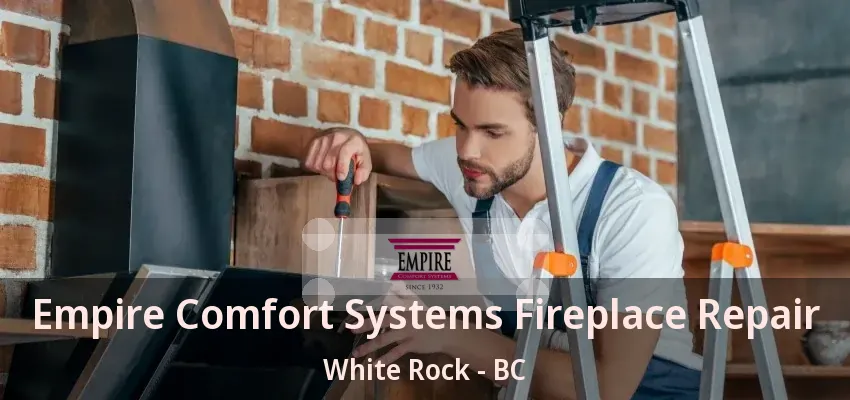 Empire Comfort Systems Fireplace Repair White Rock - BC