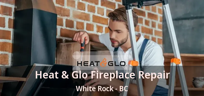 Heat & Glo Fireplace Repair White Rock - BC