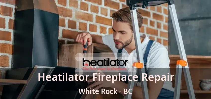 Heatilator Fireplace Repair White Rock - BC