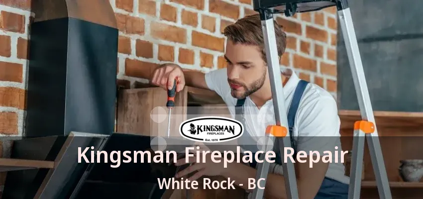 Kingsman Fireplace Repair White Rock - BC