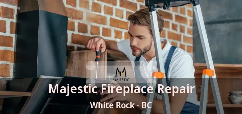 Majestic Fireplace Repair White Rock - BC