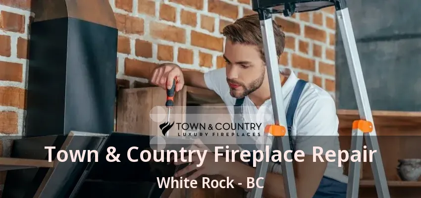 Town & Country Fireplace Repair White Rock - BC