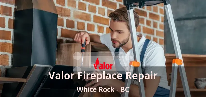 Valor Fireplace Repair White Rock - BC