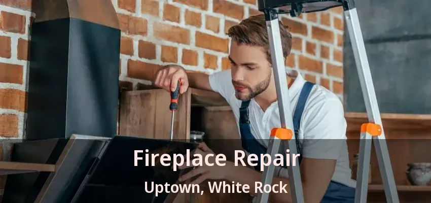 Fireplace Repair Uptown, White Rock - BC