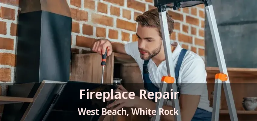 Fireplace Repair West Beach, White Rock - BC