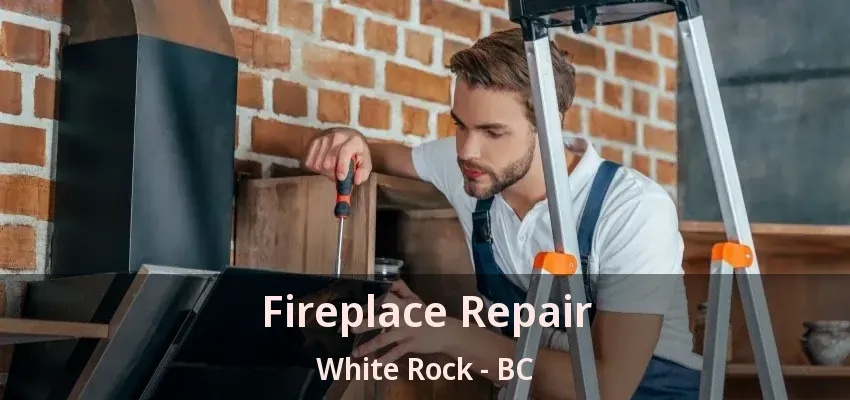 Fireplace Repair White Rock - BC