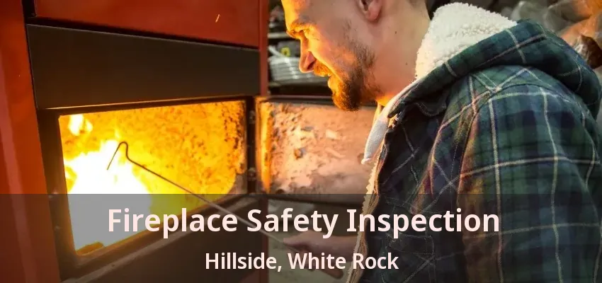 Fireplace Safety Inspection Hillside, White Rock - BC