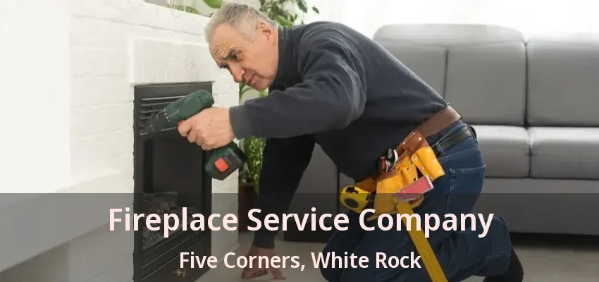 Fireplace Service Company Five Corners, White Rock - BC