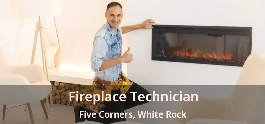 Fireplace Technician Five Corners, White Rock - BC