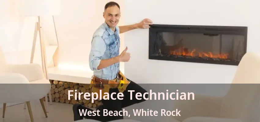 Fireplace Technician West Beach, White Rock - BC