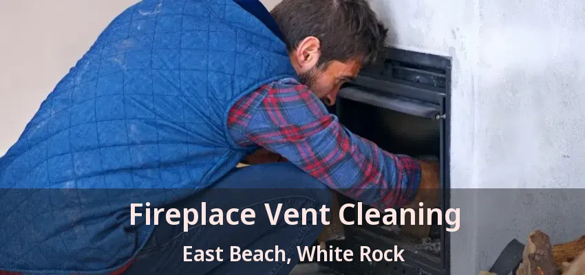 Fireplace Vent Cleaning East Beach, White Rock - BC