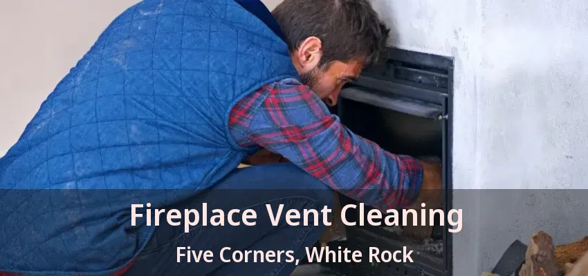 Fireplace Vent Cleaning Five Corners, White Rock - BC
