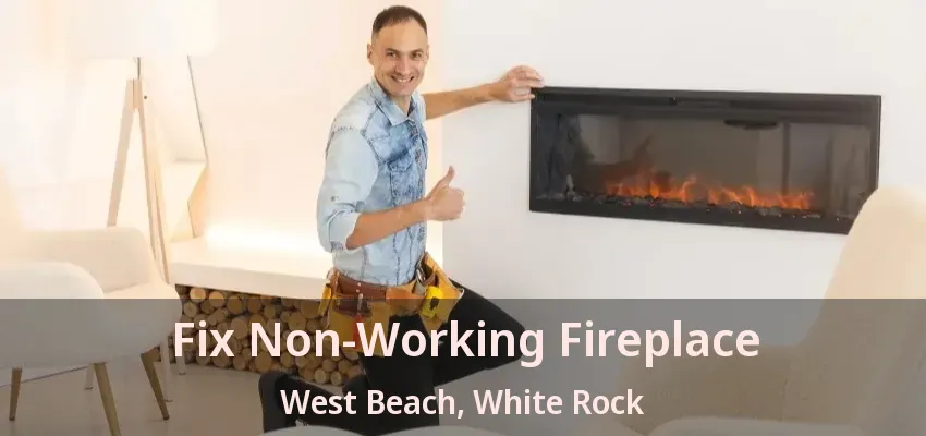 Fix Non-Working Fireplace West Beach, White Rock - BC