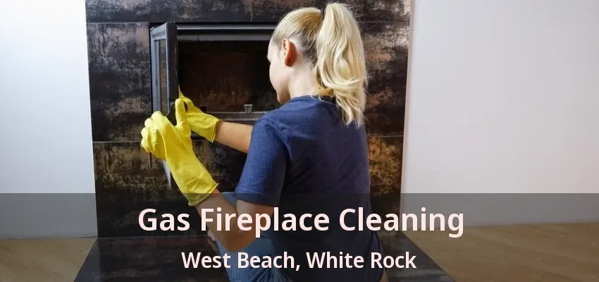 Gas Fireplace Cleaning West Beach, White Rock - BC