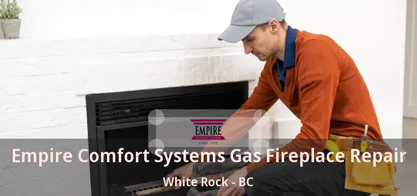 Empire Comfort Systems Gas Fireplace Repair White Rock - BC