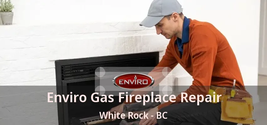 Enviro Gas Fireplace Repair White Rock - BC