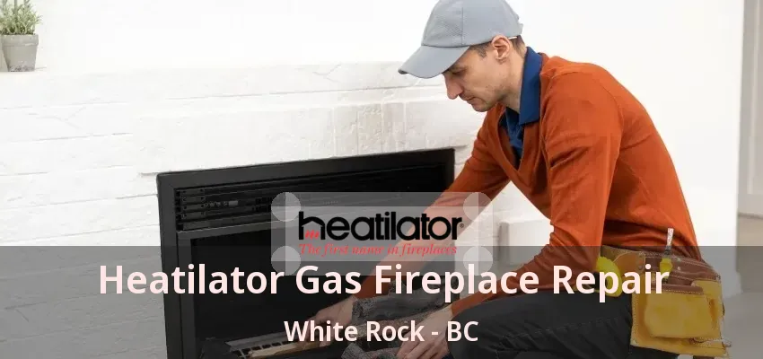 Heatilator Gas Fireplace Repair White Rock - BC