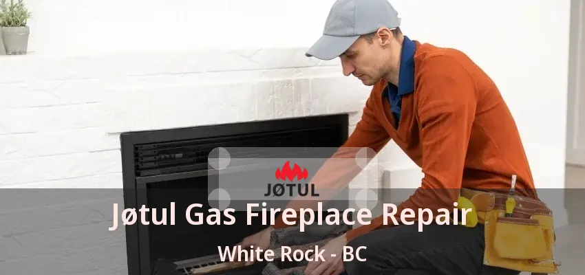 Jøtul Gas Fireplace Repair White Rock - BC