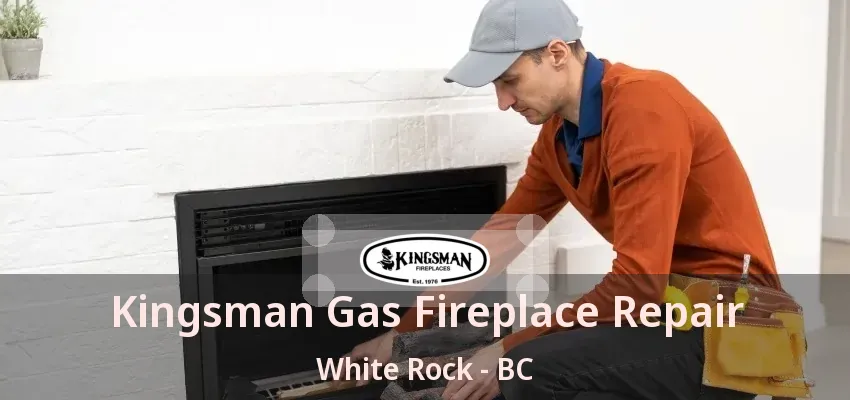 Kingsman Gas Fireplace Repair White Rock - BC