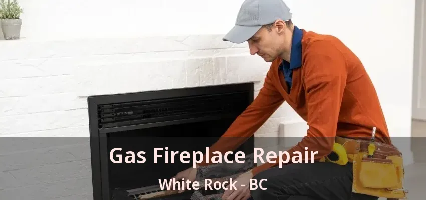 Gas Fireplace Repair White Rock - BC