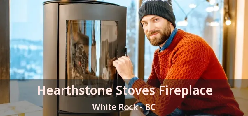 Hearthstone Stoves Fireplace White Rock - BC