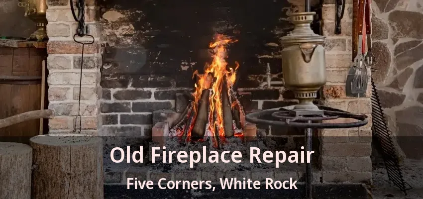 Old Fireplace Repair Five Corners, White Rock - BC
