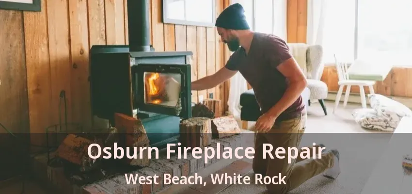 Osburn Fireplace Repair West Beach, White Rock - BC