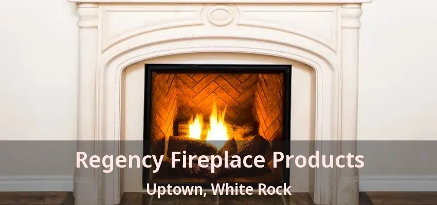 Regency Fireplace Products Uptown, White Rock - BC