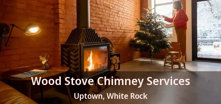 Wood Stove Chimney Services Uptown, White Rock - BC