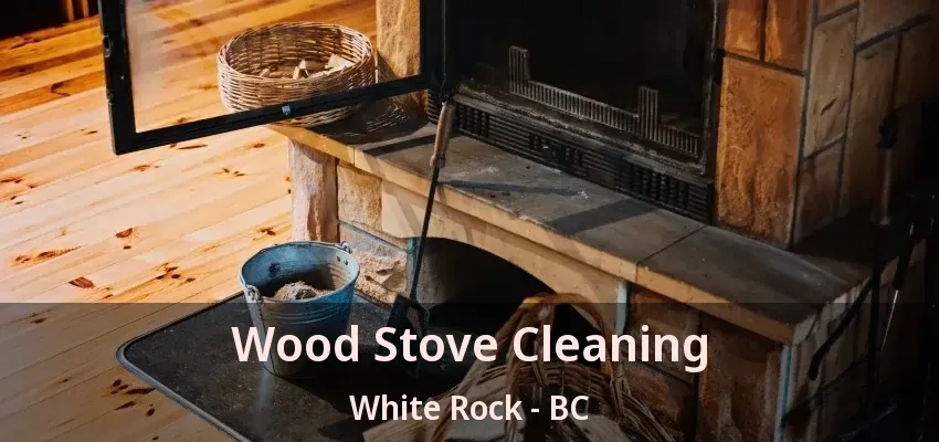 Wood Stove Cleaning White Rock - BC